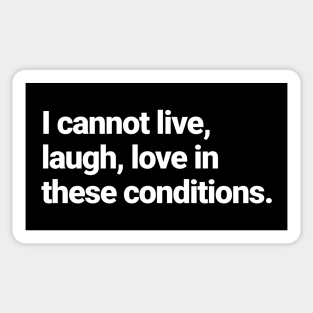 I cannot live, laugh, love in these conditions. Sticker